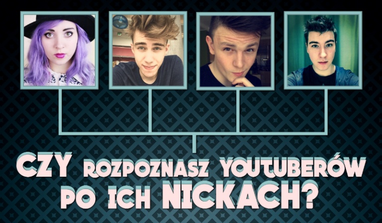 Czy uda Ci się rozpoznać polskich Youtuberów lub Youtuberki po ich nicku?
