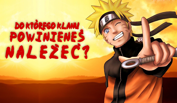 Do którego klanu Naruto powinieneś należeć?