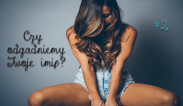 Czy odgadniemy Twoje imię? #2