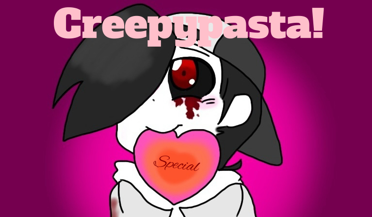 Creepypasta! Valentine’s day special!