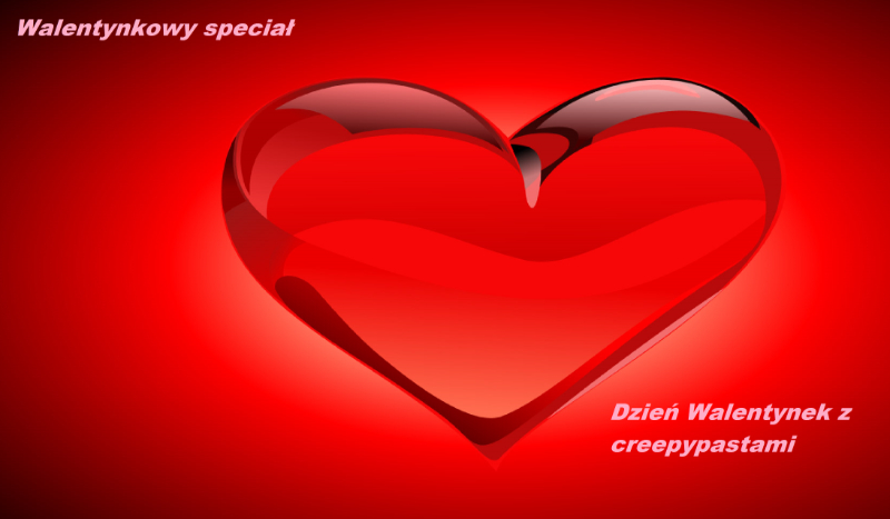 Walentynkowy specjał z creepypastami!