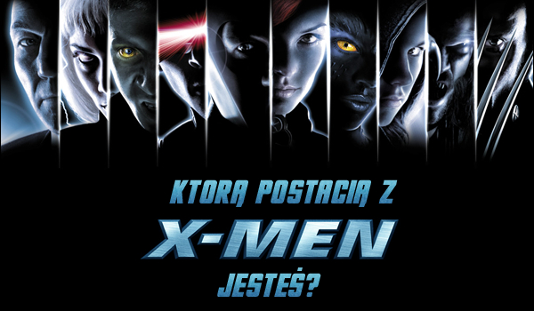 Którą postacią z serii filmów ,,X-Men” jesteś?