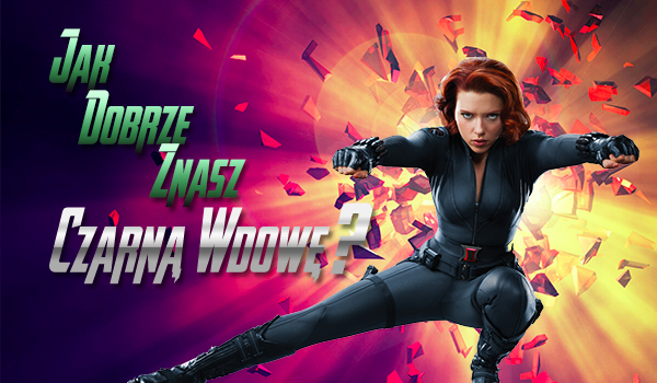 Jak dobrze znasz Czarną Wdowę?
