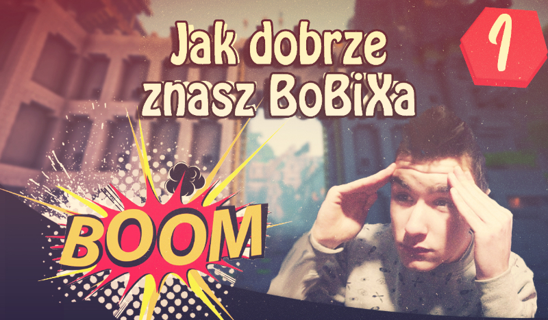 Jak dobrze znasz BoBiX’a
