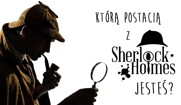 Która postać z „Sherlocka” przypomina Cię najbardziej?
