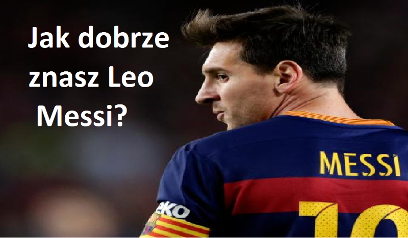 Jak dobrze znasz Leo Messi?