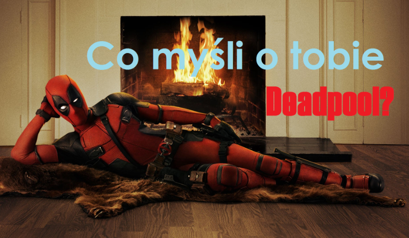 Co myśli o tobie Deadpool?