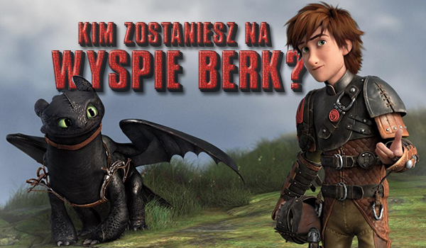 Kim zostaniesz na wyspie Berk?