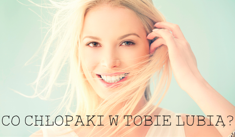 Co najbardziej,lubisz w chłopakach?