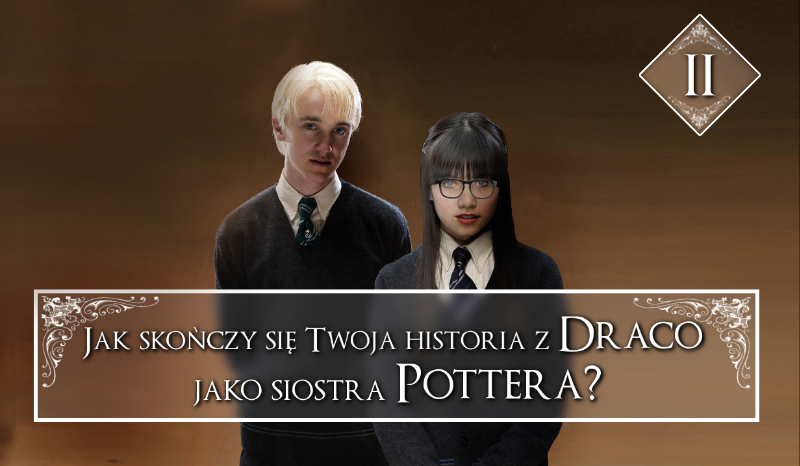 Jak potoczy się Twoja historia z Draco jako siostra Pottera? #2