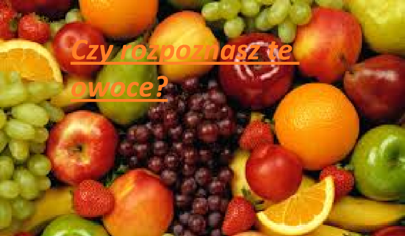 Czy rozpoznasz te owoce ?