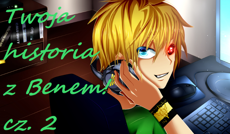 Twoja historia z Benem! cz.2