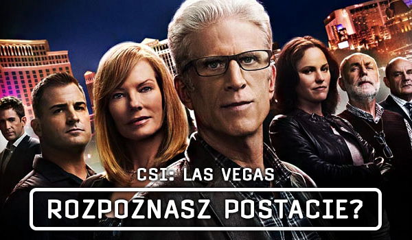Czy dopasujesz postacie z serialu ,,CSI: Kryminalne Zagadki Las Vegas” do ich zdjęć?