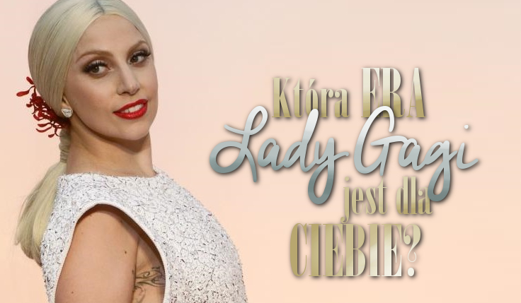 Która era Lady Gagi jest dla Ciebie?