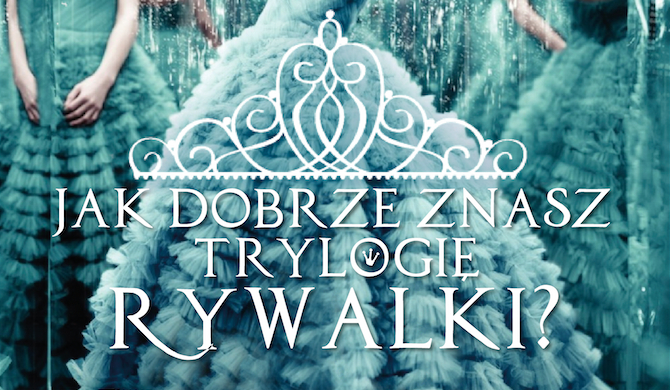 Jak dobrze znasz trylogię Rywalki?