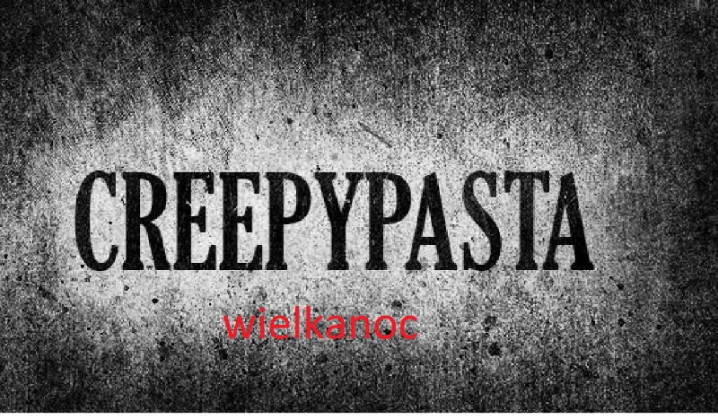 Wielkanoc 2016 z Creepypastami!