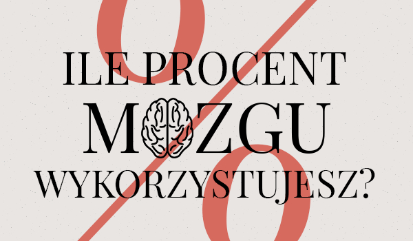 Ile procent mózgu wykorzystujesz?