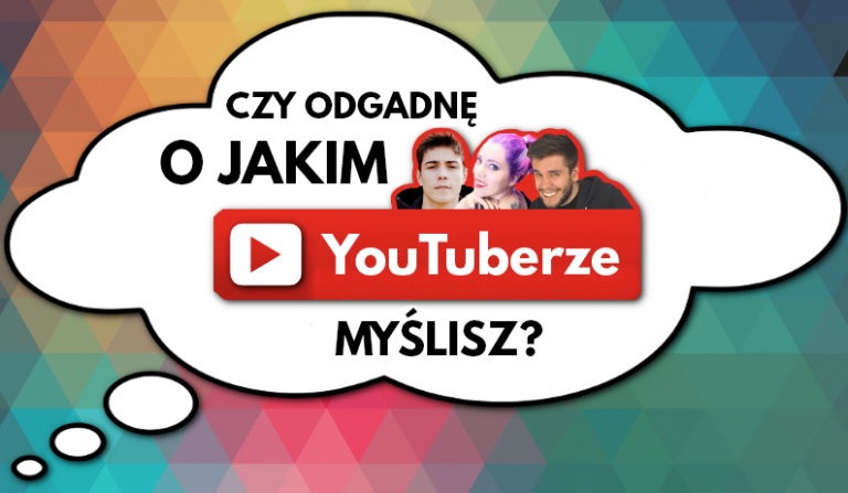 Czy odgadnę o jakim YouTuberze myślisz?