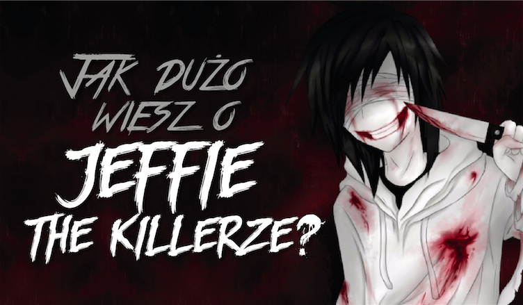Jak wiele wiesz o Jeffie the Killer?