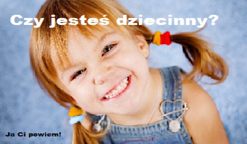 Czy jesteś dziecinny?