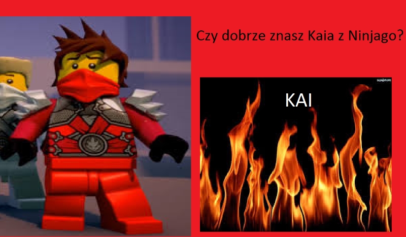 Czy dobrze znasz Kaia z Ninjago ?