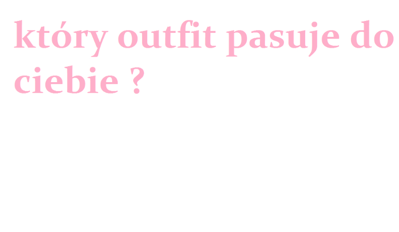 który outfit pasuje do ciebie ?