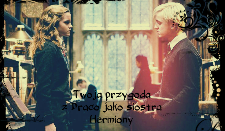 #3 „Twoja przygoda z Draco jako siostra Hermiony”