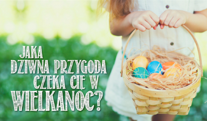 Jaka dziwna przygoda spotka Cię w te Święta Wielkanocne?