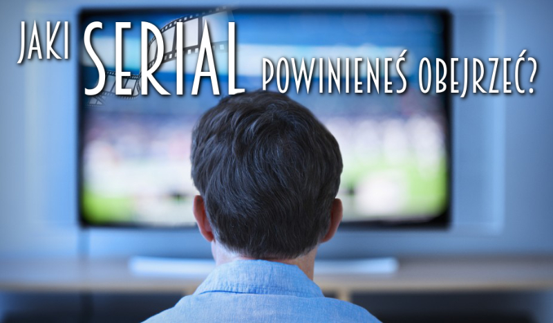 Jaki serial powinieneś obejrzeć?