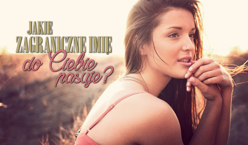 Które zagraniczne imię pasuje do Ciebie?