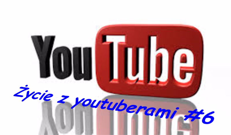 Życie z youtuberami #6
