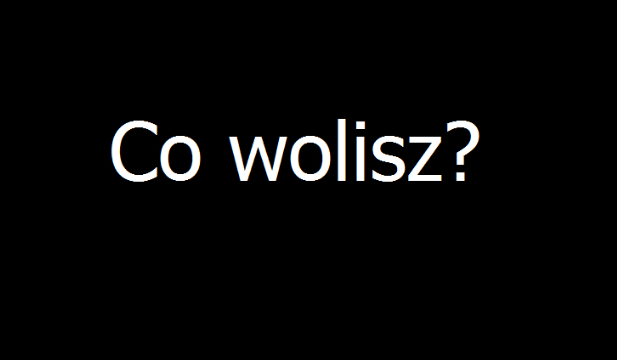 Co wolisz?