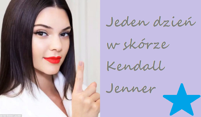 Jeden dzień w skórze Kendall Jenner