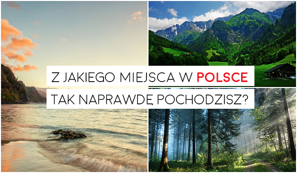 Z jakiego miejsca w Polsce tak naprawdę pochodzisz?
