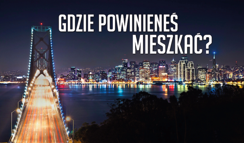 Gdzie tak naprwadę powinieneś mieszkać?