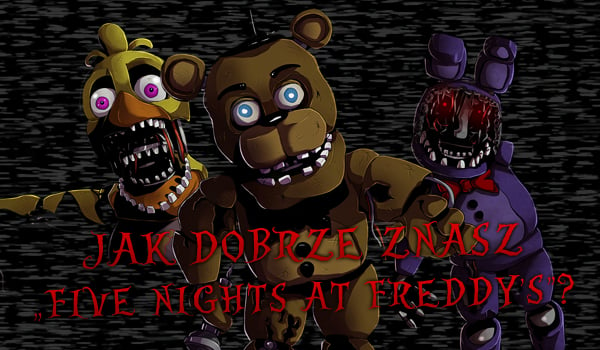 Jak dobrze znasz gry z serii „Five Nights at Freddy’s”?