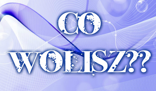 Co wolisz?