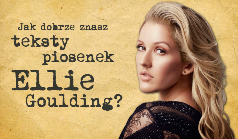 Jak dobrze znasz teksty piosenek Ellie Goulding?