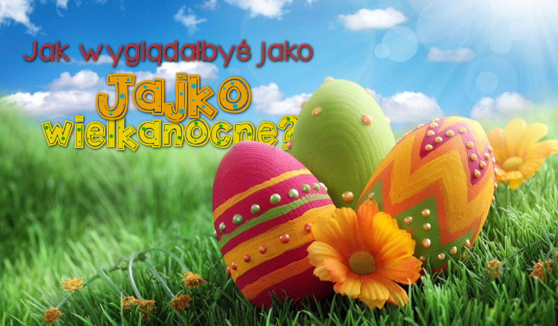 Jak wyglądałbyś jako jajko wielkanocne?