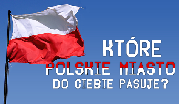 Które polskie miasto do Ciebie pasuje?
