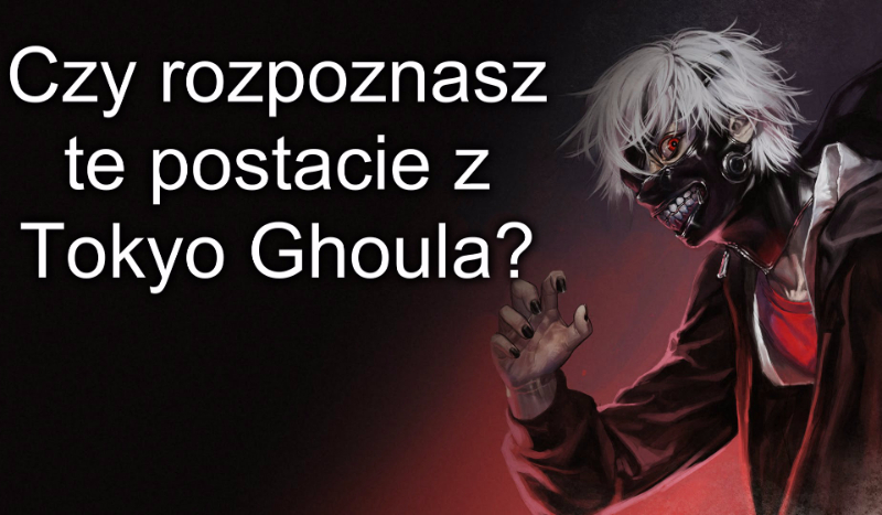 Czy rozpoznasz te postacie z Tokyo Ghoula?