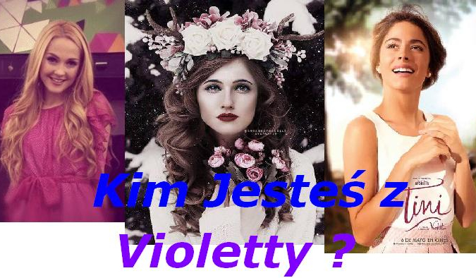 Kim Jesteś z Violetty ?