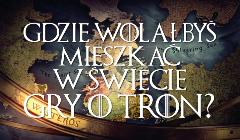 Gdzie wolałbyś zamieszkać w świecie „Gry o Tron”?