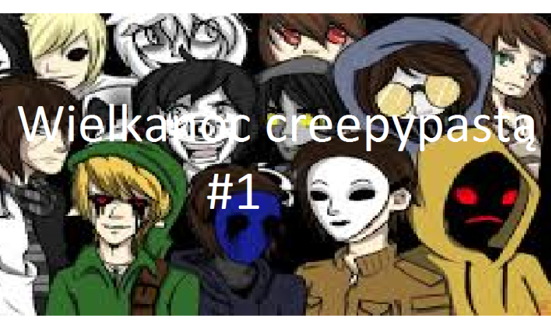 Wielkanoc z creepypastą #1
