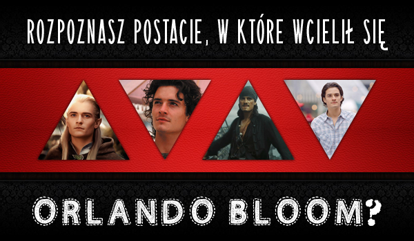 Czy rozpoznasz postacie kreowane przez Orlando Blooma?