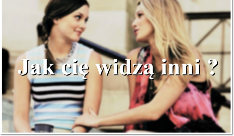 Jak cię widzą inni ?