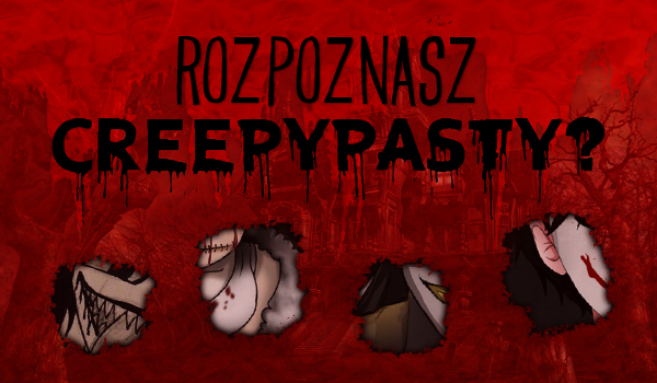 Rozpoznasz creepypasty po kawałku ich twarzy?