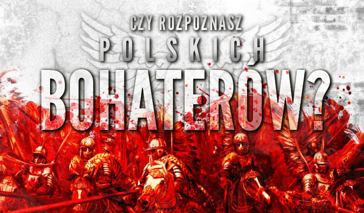 Czy rozpoznasz polskich Bohaterów?