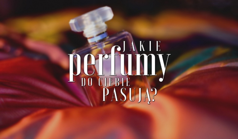 Jakie perfumy do Ciebie pasują?
