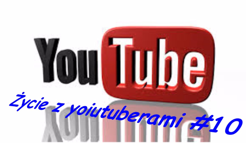 Życie z youtuberami #10